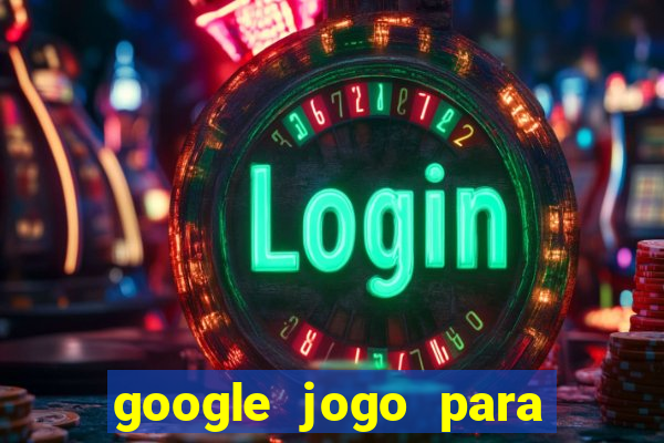 google jogo para ganhar dinheiro